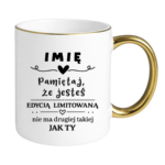 Kubek z dowolnym imieniem "Pamiętaj że jesteś edycją limitowaną"