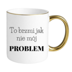Kubek "To brzmi jak nie mój problem"