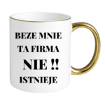 Kubek "Beze mnie ta firma nie istnieje"