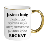 Kubek z dowolnym imieniem "Jestem tak zajebista"