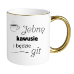 Kubek "Jebnę kawusie i będzie git"