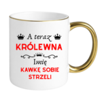 Kubek z dowolnym imieniem "A teraz królewna kawkę sobie strzeli"