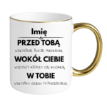 Kubek z dowolnym imieniem "Przed tobą, wokół ciebie, w tobie"