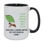 Kubek z dowolnym imieniem "Tylko praca trzyma mnie przy życiu"