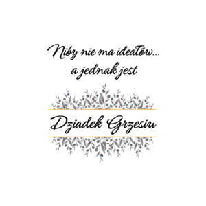 Kubek z dowolnym imieniem "Niby nie ma ideałów, a jednak jest dziadek"