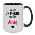 Kubek z dowolnym imieniem "Nie dość że piękna to jeszcze"