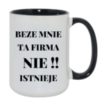 Kubek "Beze mnie ta firma nie istnieje"