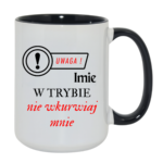 Kubek z dowolnym imieniem "Uwaga- w trybie nie wkurwiaj mnie"