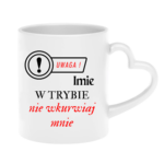 Kubek z dowolnym imieniem "Uwaga- w trybie nie wkurwiaj mnie"