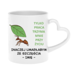 Kubek z dowolnym imieniem "Tylko praca trzyma mnie przy życiu"