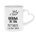 Kubek "A teraz królowa tik toka przysiądzie i się kawy napije"