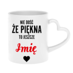 Kubek z dowolnym imieniem "Nie dość że piękna to jeszcze"