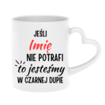 Kubek z dowolnym imieniem "Jeśli nie potrafi to jesteśmy w czarnej dupie"
