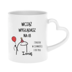 Kubek z dowolnym imieniem "Wciąż wyglądasz na 18"