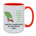 Kubek z dowolnym imieniem "Tylko praca trzyma mnie przy życiu"