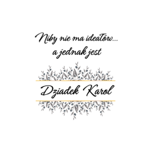 Kubek z dowolnym imieniem "Niby nie ma ideałów, a jednak jest dziadek"