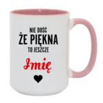 Kubek z dowolnym imieniem "Nie dość że piękna to jeszcze"