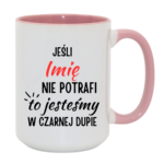 Kubek z dowolnym imieniem "Jeśli nie potrafi to jesteśmy w czarnej dupie"