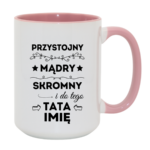 Kubek z dowolnym imieniem taty "Przystojny, mądry, skromny"