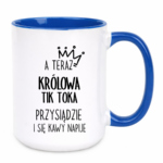 Kubek "A teraz królowa tik toka przysiądzie i się kawy napije"
