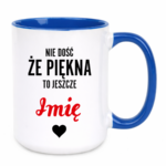 Kubek z dowolnym imieniem "Nie dość że piękna to jeszcze"