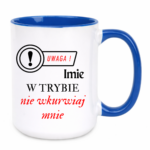 Kubek z dowolnym imieniem "Uwaga- w trybie nie wkurwiaj mnie"