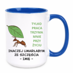 Kubek z dowolnym imieniem "Tylko praca trzyma mnie przy życiu"