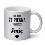 Kubek z dowolnym imieniem "Nie dość że piękna to jeszcze"