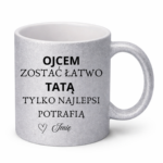 Kubek z dowolnym imieniem "Ojcem zostać łatwo tatą tylko najlepsi potrafią"