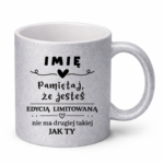 Kubek z dowolnym imieniem "Pamiętaj że jesteś edycją limitowaną"