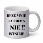 Kubek "Beze mnie ta firma nie istnieje"