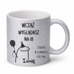 Kubek z dowolnym imieniem "Wciąż wyglądasz na 18"