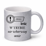 Kubek z dowolnym imieniem "Uwaga- w trybie nie wkurwiaj mnie"