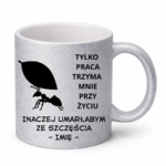 Kubek z dowolnym imieniem "Tylko praca trzyma mnie przy życiu"