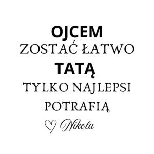 Kubek z dowolnym imieniem "Ojcem zostać łatwo tatą tylko najlepsi potrafią"