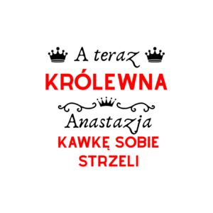 Kubek z dowolnym imieniem "A teraz królewna kawkę sobie strzeli"