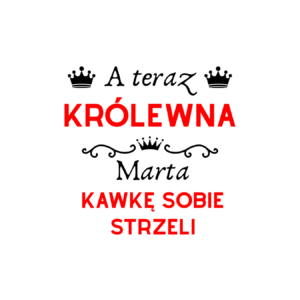 Kubek z dowolnym imieniem "A teraz królewna kawkę sobie strzeli"