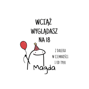 Kubek z dowolnym imieniem "Wciąż wyglądasz na 18"