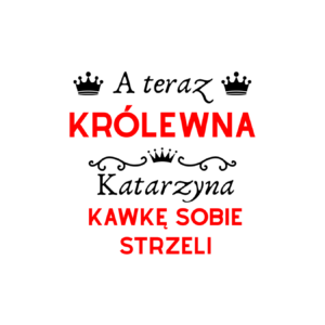 Kubek z dowolnym imieniem "A teraz królewna kawkę sobie strzeli"