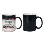 Kubek "Tylko ty potrafisz mnie tak wku*wiać"