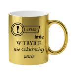 Kubek z dowolnym imieniem "Uwaga- w trybie nie wkurwiaj mnie"