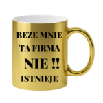 Kubek "Beze mnie ta firma nie istnieje"