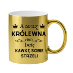 Kubek z dowolnym imieniem "A teraz królewna kawkę sobie strzeli"