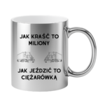 Kubek "Jak kraść to miliony, jak jeździć to ciężarówką"