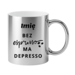 Kubek z dowolnym imieniem "Bez ekspresso ma depresso"