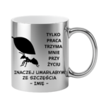 Kubek z dowolnym imieniem "Tylko praca trzyma mnie przy życiu"