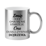 Kubek z dowolnym imieniem "Ona się nie starzeje"