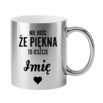 Kubek z dowolnym imieniem "Nie dość że piękna to jeszcze"