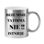 Kubek "Beze mnie ta firma nie istnieje"
