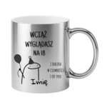 Kubek z dowolnym imieniem "Wciąż wyglądasz na 18"